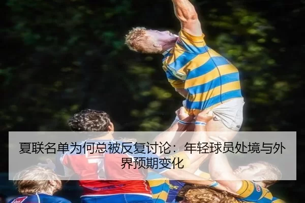 夏联名单为何总被反复讨论：年轻球员处境与外界预期变化